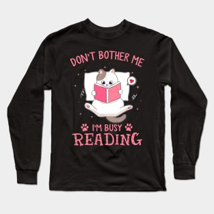 Don't Bother Me I'm Busy Reading Lovely Kitten Book and Cat Lover Long Sleeve T-Shirt